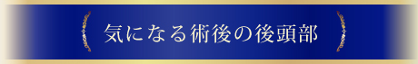 気になる術後の後頭部